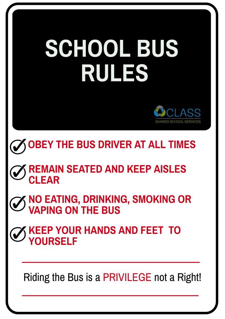 School Bus Rules: Obey the Bus Driver. Remain seated and keep aisles clear. No eating, drinking, smoking, or vaping on the bus. Keep your hands and feet to yourself.